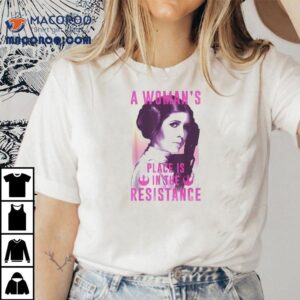 Princess Leia A Woman S Pleace Is In The Resistance Star Wars Tshirt