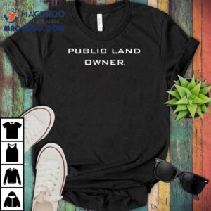 Public Land Owner Tshirt