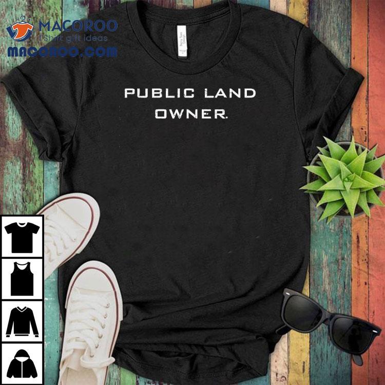 Public Land Owner Shirt Public Land Owner Shirt