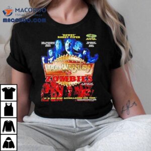 Rowdy Roddy Piper Pro Wrestlers Vs Zombies A Movie By Cody Knotts It Is Non Stop Action Laughs And Gore Tshirt