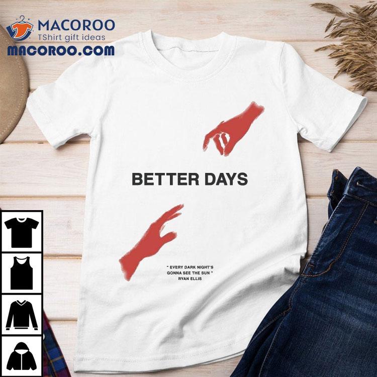Ryan Ellis Better Days Every Dark Night’s Gonna See The Sun Shirt Ryan Ellis Better Days Every Dark Night’s Gonna See The Sun Shirt