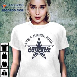 Save A Horse Ride A Dallas Cowboy Star Shirt