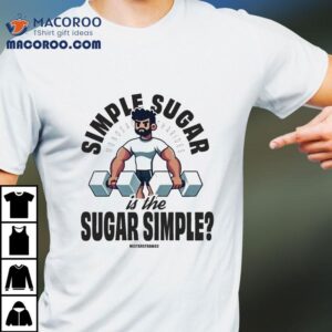 Simple Sugar Is Sugar Simple Misterstrang3 Monosaccharides Shirt