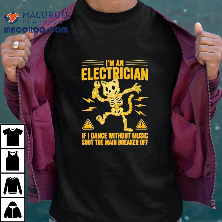 Skeleton Cat I’m Electrician If I Dance Without Music Shut The Main Breaker Off Shirt Skeleton Cat I’m Electrician If I Dance Without Music Shut The Main Breaker Off Shirt