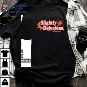 Slightly Delusional Tshirt