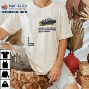Sometimes Reasonable Men Must Do Unreasonable Things Marvin Heemeyer Tshirt