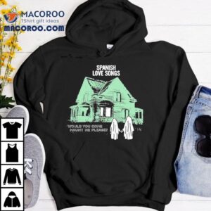 Spanish Love Songs Would You Come Haunt Me Please House Ghos Tshirt