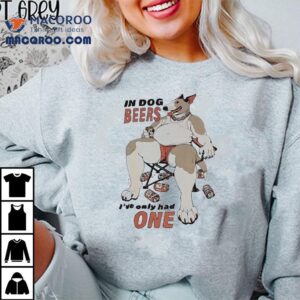 Spuds Mackenzie In Dog Beers I Ve Only Had One Tshirt