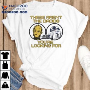 Star Wars These Aren T The Droids You Re Looking For Tshirt