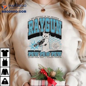 The Greatest In The Universe Raygun Pew Pew Pew Max Flyover Country You’ve Cat To Be Kitten Me Right Meow Est 2005 Shirt