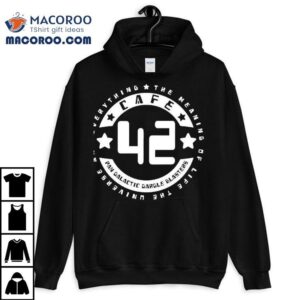 The Meaning Of Life The Universe And Everything The Hitchhiker’s Guide To The Galaxy Shirt The Meaning Of Life The Universe And Everything The Hitchhiker’s Guide To The Galaxy Shirt