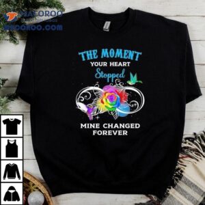 The Moment Your Heart Stopped Mine Changed Forever Shirt The Moment Your Heart Stopped Mine Changed Forever Shirt