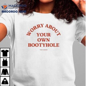 Tony Baker Worry About Your Own Bootyhole Tshirt