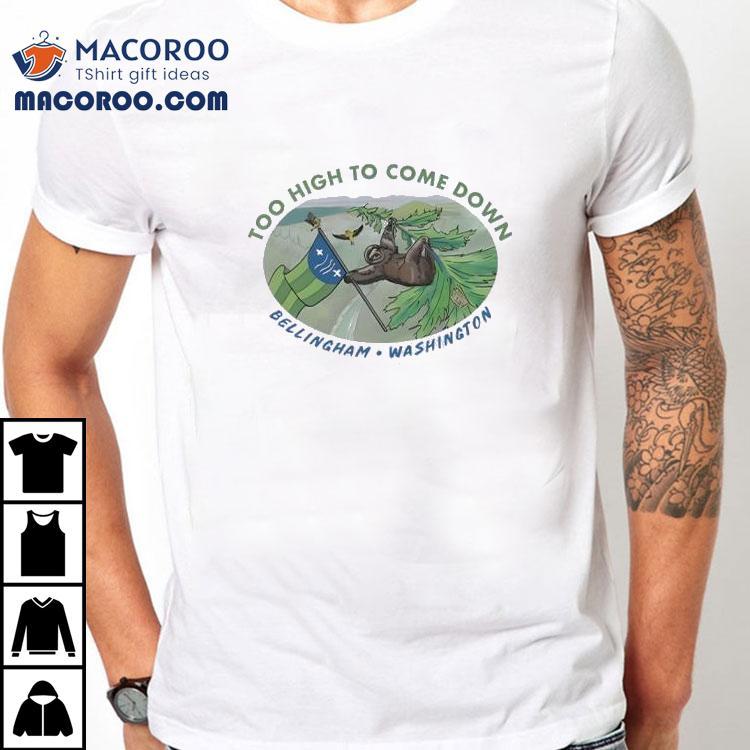 Too High To Come Down Bellingham Sloth Shirt Too High To Come Down Bellingham Sloth Shirt