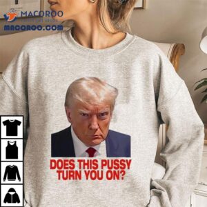 Trump Does This Pussy Turn You On Shirt