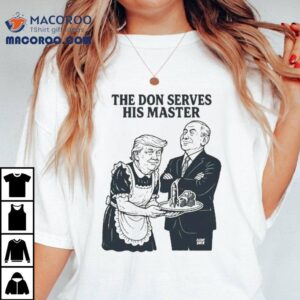 Trump The Don Serves His Master Shirt