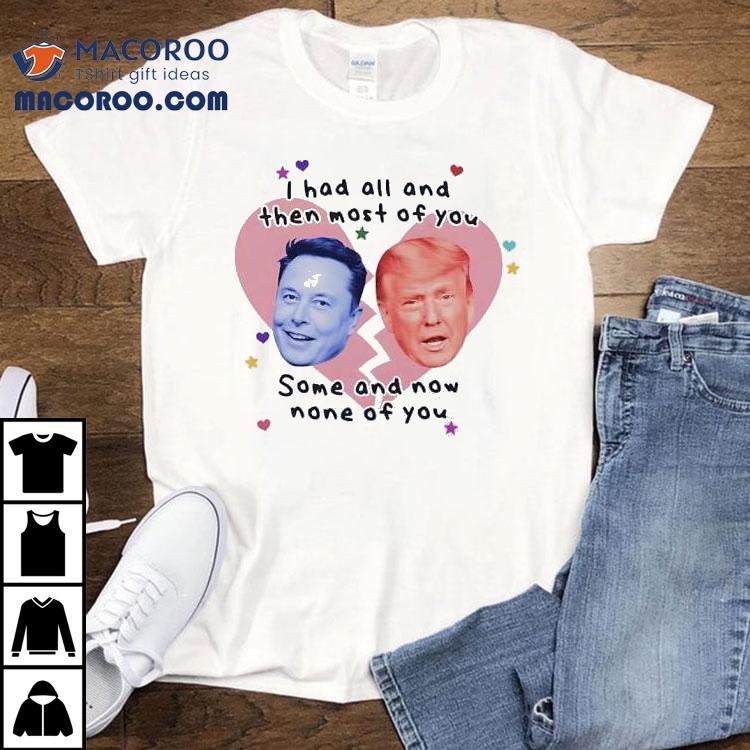Trump Vs Elon Musk I Had All And Then Most Of You Some And Now None Of You Shirt Trump Vs Elon Musk I Had All And Then Most Of You Some And Now None Of You Shirt