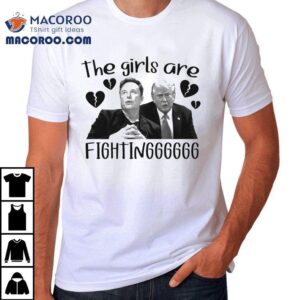 Trump Vs Elon Musk The Girls Are Fighting Heart Broken Shirt