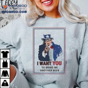 Uncle Sam I Want You To Bring Me Another Beer Tshirt