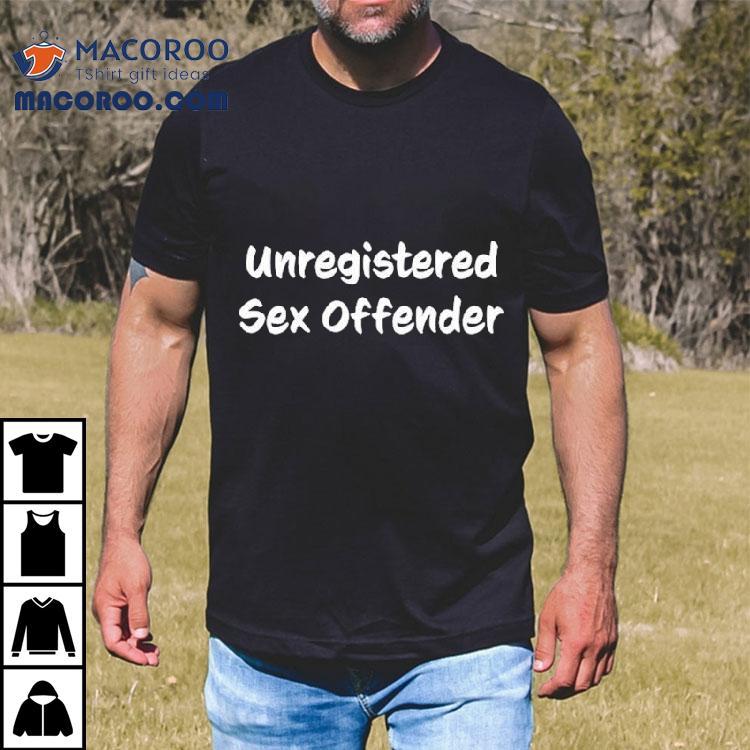 Unregistered Sex Offender Shirt Unregistered Sex Offender Shirt