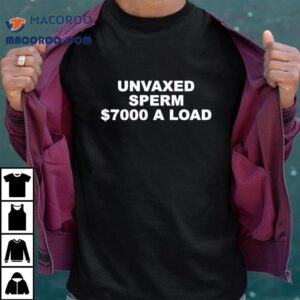 Unvaxed Sperm 7000 Dollars A Load Shirt