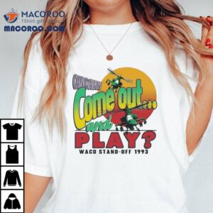 Waco Candavey Come Out And Play Waco Stand Off 1993 Siege Anniversary Shirt