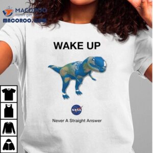 Wake Up Never Straight Answer Dino Earth Nasa Shirt