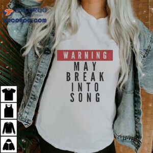 Warning May Break Into Song Shirt
