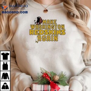 Washington Commanders Make Washington Redskins Again Shirt