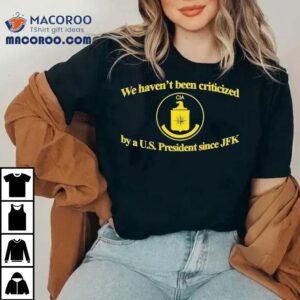 We Haven T Been Criticized By A Us President Since Jfk Cia Tshirt