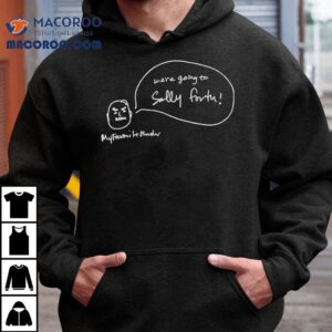 We’re Going To Sally Forth My Favorite Murder Shirt