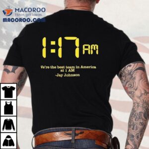 We’re The Best Team In America At 1 Am Jay Johnson 1 17 Am Shirt