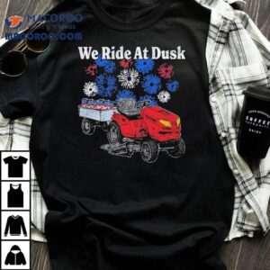 We Ride At Dusk Shirt