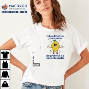 When Life Gives You Lemons Be Grateful It’s Not Chlamydia Shirt