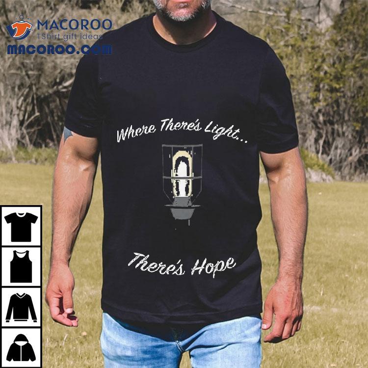 Where There’s Light There’s Hope Shirt Where There’s Light There’s Hope Shirt