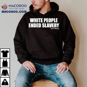 White People Ended Slavery Dan Hollaway Shirt