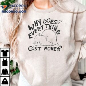 Why Does Everything Cost Money Broke Cat Shirt