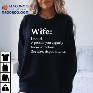 Wife Dictionary Definition A Person Vaguely Know Somehow See Also Acquaintance Shirt