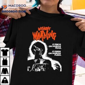Without Warning Horror It Preys On Human Fear It Feeds On Human Flesh Movie Shirt