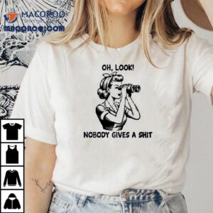 Woman Oh Look Nobody Gives A Sht Shirt