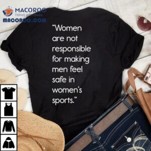 Women Are Not Responsible For Making Men Feel Safe In Women’s Sports Jennifer Sey Shirt