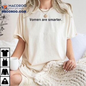 Women Are Smarter Shirt