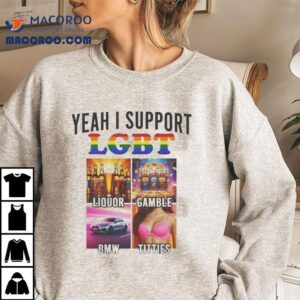 Yeah I Support Lgbt Liquor Gamble Bmw Titties Shirt