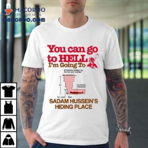 You Can Go To Hell Going To Entrance Hidden By Bricks And Rubble Air Vent Fan Saddam Hussein’s Hiding Place Shirt