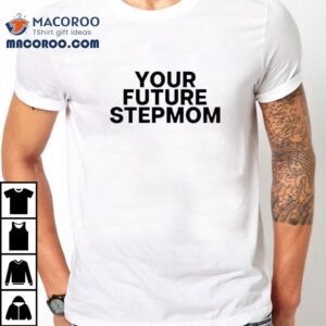 Your Future Stepmom Shirt