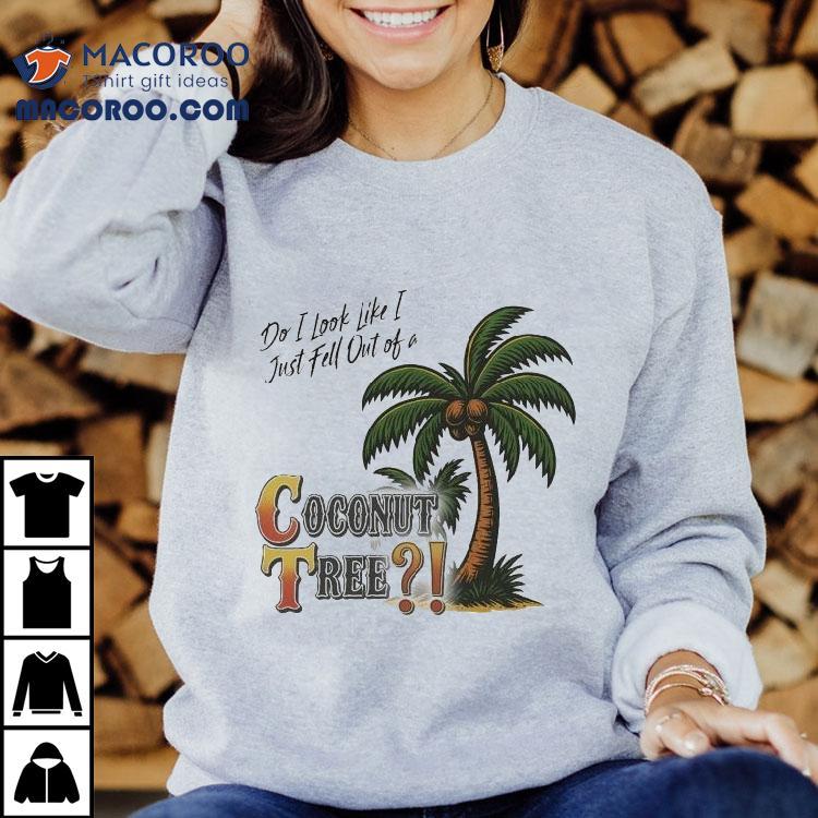 Zack Peter Do I Look I Like Just Fell Out Of A Coconut Tree Shirt Zack Peter Do I Look I Like Just Fell Out Of A Coconut Tree Shirt
