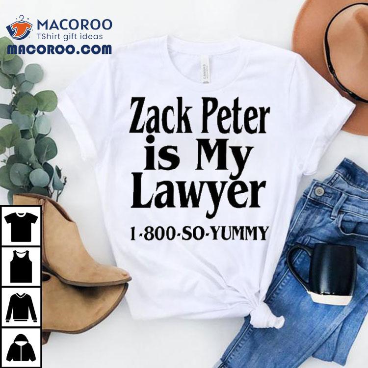 Zack Peter Is My Lawyer Yummy Shirt Zack Peter Is My Lawyer Yummy Shirt