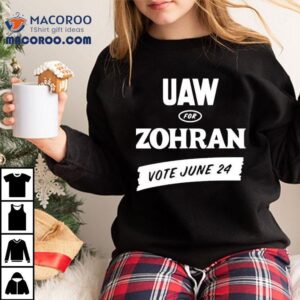 Zohran Kwame Mamdani Uaw For Zohran Vote June 24 Shirt