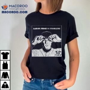 Aaron Judge 99 Problems But A Pitch Ain’t One Shirt