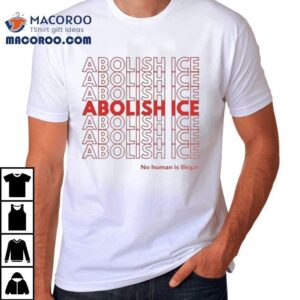 Abolish Ice No Human Is Illegal Shirt